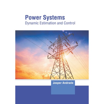 Power Systems: Dynamic Estimation and Control - by  Jasper Andrade (Hardcover)