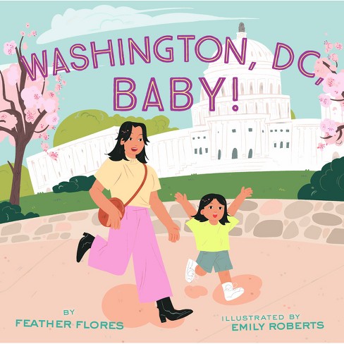 Washington, DC, Baby! - by Feather Flores (Hardcover)