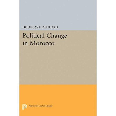 Political Change in Morocco - (Princeton Legacy Library) by  Douglas Elliott Ashford (Paperback)