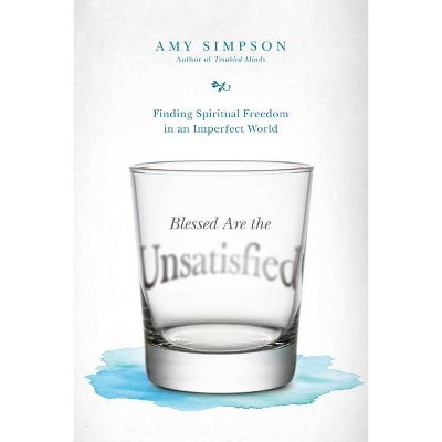 Blessed Are the Unsatisfied - by  Amy Simpson (Paperback)