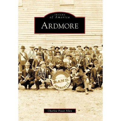 Ardmore - (Images of America (Arcadia Publishing)) by  Charlsie Foust Allen (Paperback)