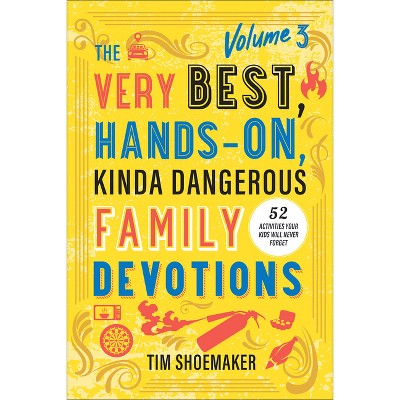 Very Best, Hands-On, Kinda Dangerous Family Devotions, Volume 3 - by  Tim Shoemaker (Hardcover)