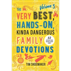 Very Best, Hands-On, Kinda Dangerous Family Devotions, Volume 3 - by  Tim Shoemaker (Hardcover) - 1 of 1
