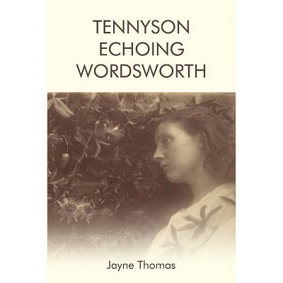 Tennyson Echoing Wordsworth - by  Jayne Thomas (Paperback)