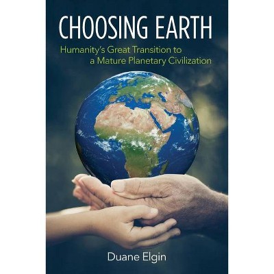 Choosing Earth - by  Duane Elgin (Paperback)