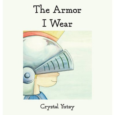 The Armor I Wear - by  Crystal Yutzy (Hardcover)