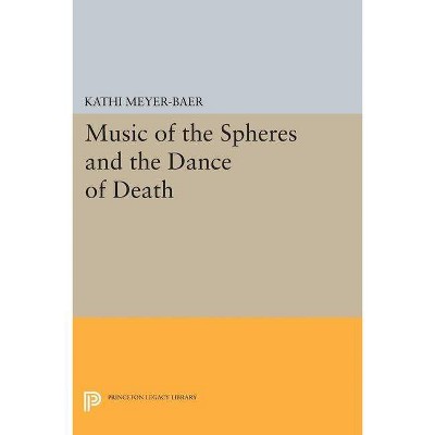 Music of the Spheres and the Dance of Death - (Princeton Legacy Library) by  Kathi Meyer-Baer (Paperback)