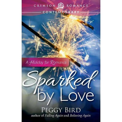 Sparked by Love - by  Peggy Bird (Paperback)