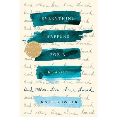 Everything Happens for a Reason : And Other Lies I've Loved -  by Kate Bowler (Hardcover)