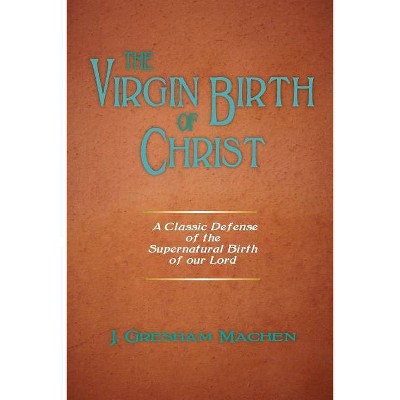 The Virgin Birth of Christ - by  J Gresham Machen (Paperback)