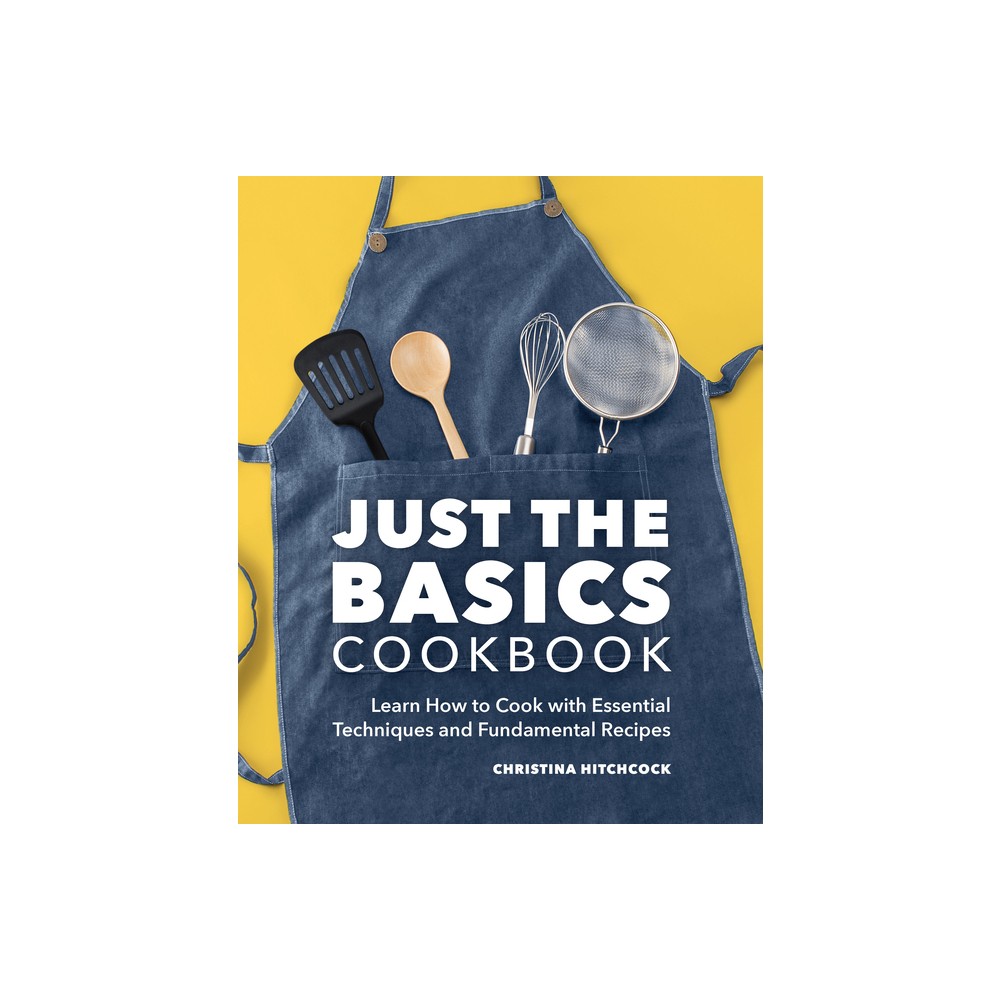 Just the Basics Cookbook - by Christina Hitchcock (Paperback)