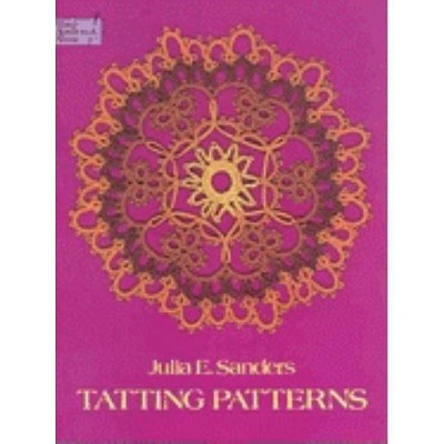 Tatting Patterns - (Dover Knitting, Crochet, Tatting, Lace) by  Julia E Sanders (Paperback)