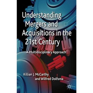 Understanding Mergers and Acquisitions in the 21st Century - by  K McCarthy & W Dolfsma (Hardcover) - 1 of 1