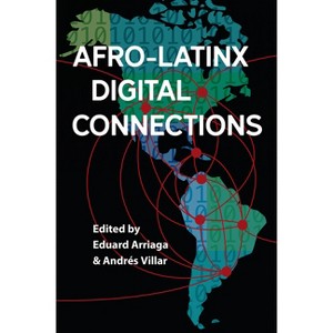Afro-Latinx Digital Connections - (Reframing Media, Technology, and Culture in Latin/O America) by  Eduard Arriaga & Andrés Villar (Hardcover) - 1 of 1