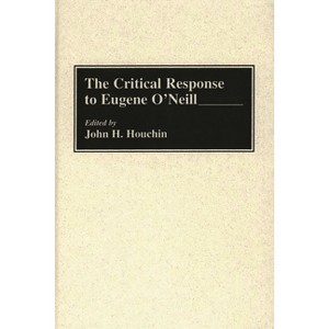 The Critical Response to Eugene O'Neill - (Critical Responses in Arts and Letters) by  John Houchin (Hardcover) - 1 of 1