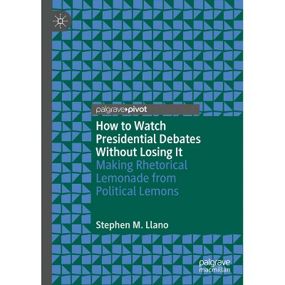 How to Watch Presidential Debates Without Losing It - by  Stephen M Llano (Hardcover)