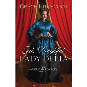His Delightful Lady Delia - (American Royalty) by Grace Hitchcock - 1 of 1