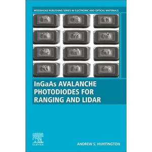 Ingaas Avalanche Photodiodes for Ranging and Lidar - (Woodhead Publishing Electronic and Optical Materials) by  Andrew S Huntington (Paperback) - 1 of 1