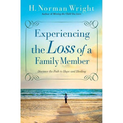 Experiencing the Loss of a Family Member - by  H Norman Wright (Paperback)