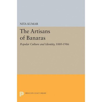 The Artisans of Banaras - (Princeton Legacy Library) by  Nita Kumar (Paperback)