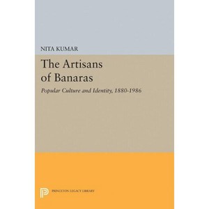The Artisans of Banaras - (Princeton Legacy Library) by  Nita Kumar (Paperback) - 1 of 1