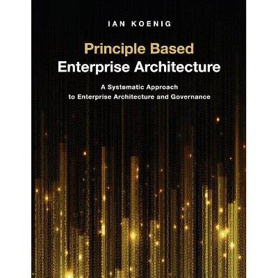 Principle Based Enterprise Architecture - by  Ian Koenig (Paperback)