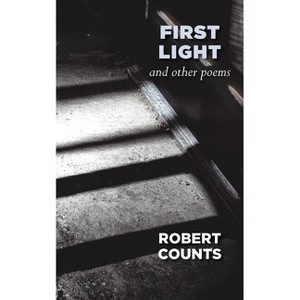 First Light and Other Poems - by  Robert Counts (Paperback) - 1 of 1