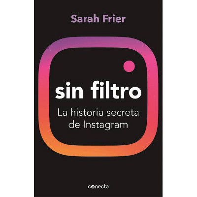 Sin Filtro: La Historia Secreta de Instagram / No Filter: The Inside Story of Instagram - by  Sarah Frier (Paperback)