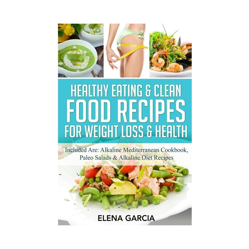 Healthy Eating & Clean Food Recipes for Weight Loss & Health - (Alkaline, Keto) by  Elena Garcia (Paperback), 1 of 2