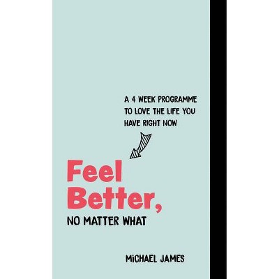 Feel Better, No Matter What - by  Michael James (Paperback)