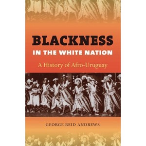 Blackness in the White Nation - by  George Reid Andrews (Paperback) - 1 of 1