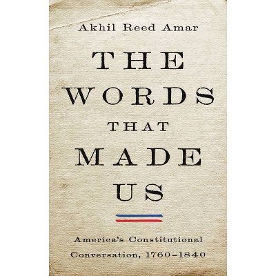 The Words That Made Us - by  Akhil Reed Amar (Hardcover)