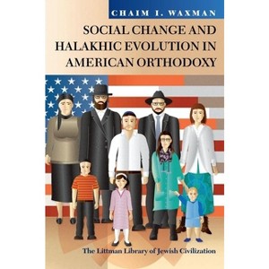 Social Change and Halakhic Evolution in American Orthodoxy - (Littman Library of Jewish Civilization) by  Chaim I Waxman (Paperback) - 1 of 1