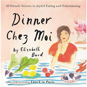 Dinner Chez Moi - by  Elizabeth Bard (Hardcover) - 1 of 1