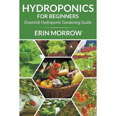 Hydroponics For Beginners - by  Erin Morrow (Paperback)