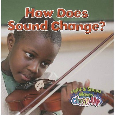 How Does Sound Change? - (Light & Sound Waves Close-Up) by  Robin Johnson (Paperback)