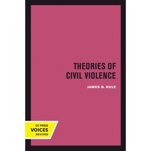 Theories of Civil Violence - by  James B Rule (Paperback) - 1 of 1