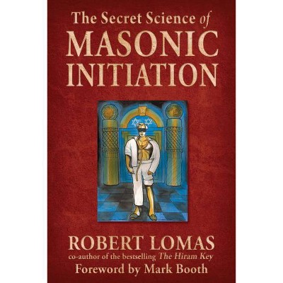 The Secret Science of Masonic Initiation - by  Robert Lomas (Hardcover)