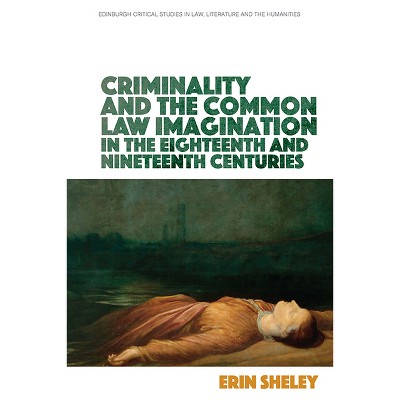 Criminality and the Common Law Imagination in the 18th and 19th Centuries - (Edinburgh Critical Studies in Law, Literature and the Humanities)