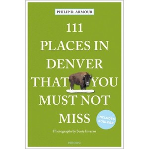 111 Places in Denver That You Must Not Miss - by  Philip D Armour (Paperback) - 1 of 1