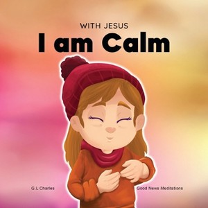 With Jesus I am Calm - by  G L Charles & Good News Meditations (Paperback) - 1 of 1