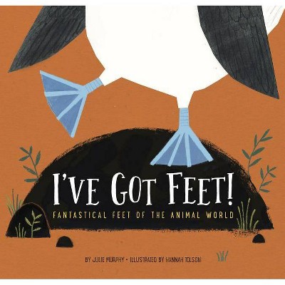 I've Got Feet!: Fantastical Feet of the Animal World - by  Julie Murphy (Hardcover)