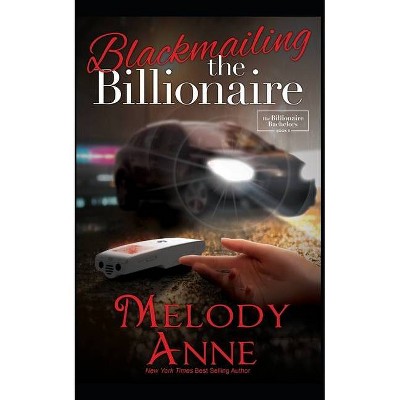 Blackmailing the Billionaire - (Billionaire Bachelors) by  Melody Anne (Paperback)