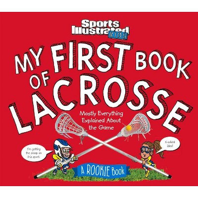 My First Book of Lacrosse - (Sports Illustrated Kids Rookie Books) by  The Editors of Sports Illustrated Kids (Hardcover)