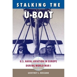 Stalking the U-Boat - by  Geoffrey L Rossano (Paperback) - 1 of 1