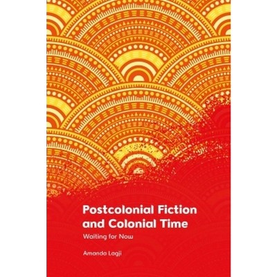 Postcolonial Fiction and Colonial Time - by  Amanda Lagji (Hardcover)