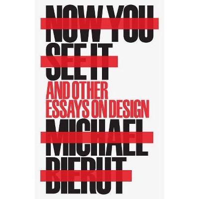  Now You See It and Other Essays on Design - by  Michael Bierut (Hardcover) 