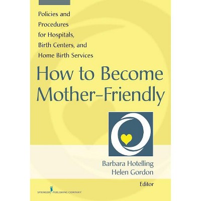 How to Become Mother-Friendly - by  Barbara Hotelling & Helen Gordon (Paperback)