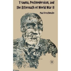 Trauma, Postmodernism and the Aftermath of World War II - by  P Crosthwaite (Hardcover) - 1 of 1