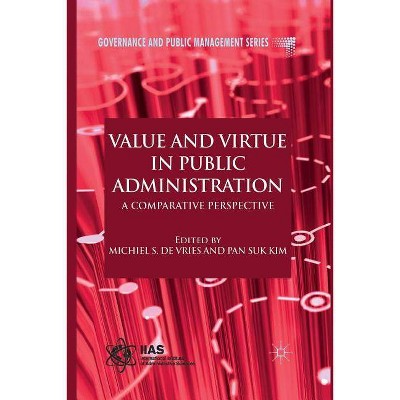 Value and Virtue in Public Administration - (Governance and Public Management) by  Michiel S De Vries & P Kim (Paperback)